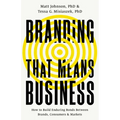 Branding That Means Business: How to Build Enduring Bonds Between Brands, Consumers and Markets