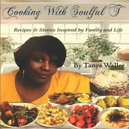 Cooking With Soulful T: Recipes & Stories Inspired by Family and Life