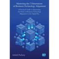 Mastering the 7 Dimensions of Business-Technology Alignment: A Practical Guide to Harnessing the Power of Business Technology Alignment in the Digital