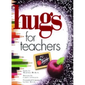 Hugs for Teachers: Stories, Sayings, and Scriptures to Encourage and