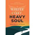 White Coat, Heavy Soul: A Memoir of Faith, Medicine, and Renewal