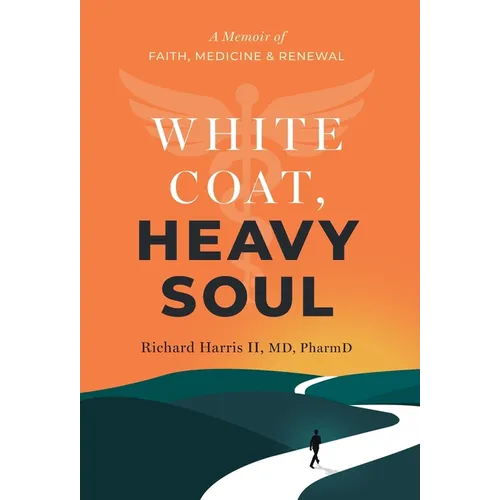 White Coat, Heavy Soul: A Memoir of Faith, Medicine, and Renewal