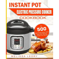 Instant Pot Electric Pressure Cooker Cookbook: Top 500 Chef-Proved Super Quick, Easy and Delicious Instant Pot Recipes for Weight Loss and Overall Hea
