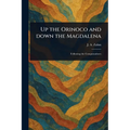 Up the Orinoco and Down the Magdalena