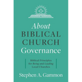 About Biblical Church Governance: Biblical Principles for Being and Leading Local Churches