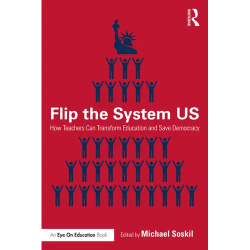 Flip the System US: How Teachers Can Transform Education and Save Democracy