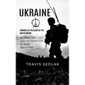 Ukraine: Chronicle of the Events of the War in Ukraine (The History and Legacy of Ukraine From the Middle Ages to Today)