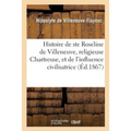 Histoire de Sainte Roseline de Villeneuve, Religieuse Chartreuse, Et de l'Influence Civilisatrice: de l'Ordre Des Chartreux Avec Pièces Justificatives