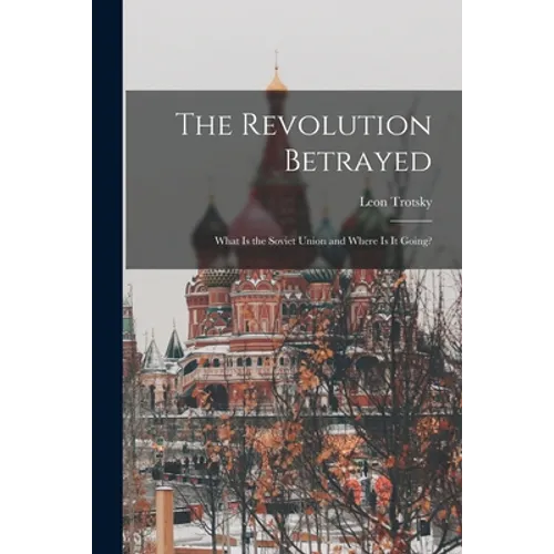 The Revolution Betrayed; What is the Soviet Union and Where is It Going?