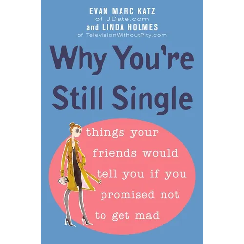 Why You're Still Single: Things Your Friends Would Tell You if You Promised Not to Get Mad