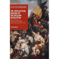The Intellectual Origins of the Belgian Revolution: Political Thought and Disunity in the Kingdom of the Netherlands, 1815-1830