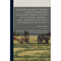 A Pioneer History of Becker County, Minnesota, Including a Brief Account of its Natural History ... and a History of the Early Settlement of the Count