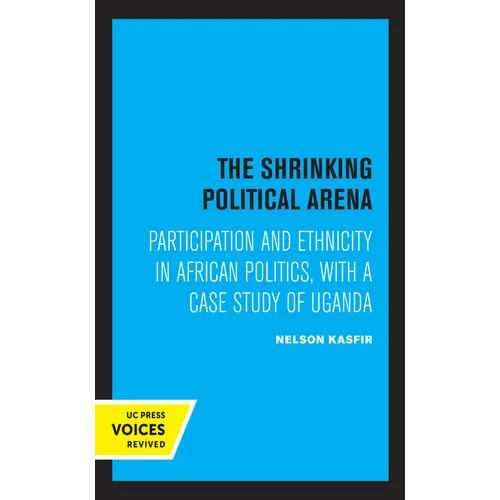 The Shrinking Political Arena: Participation and Ethnicity in African Politics, with a Case Study of Uganda