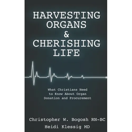 Harvesting Organs & Cherishing Life: What Christians Need to Know About Organ Donation and Procurement