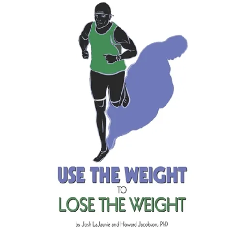 Use the Weight to Lose the Weight: A Revolutionary New Way to Leverage the Strength You've Developed Carrying 50, 100, or Even 150+ Extra Pounds and C