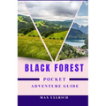 Black Forest Pocket Adventure Guide: Can You Conquer the Black Forest's Hidden gems? (Hiking Routes, Mountain Biking, Off-the-Beaten-Path)