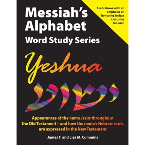 Messiah's Alphabet Word Study Series: Yeshua: Appearances of the name "Jesus" throughout the Old Testament -- and how the name's Hebrew roots are expr