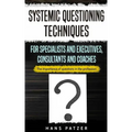Systemic Questioning Techniques for Specialists and Executives, Consultants and Coaches: The importance of questions in the profession