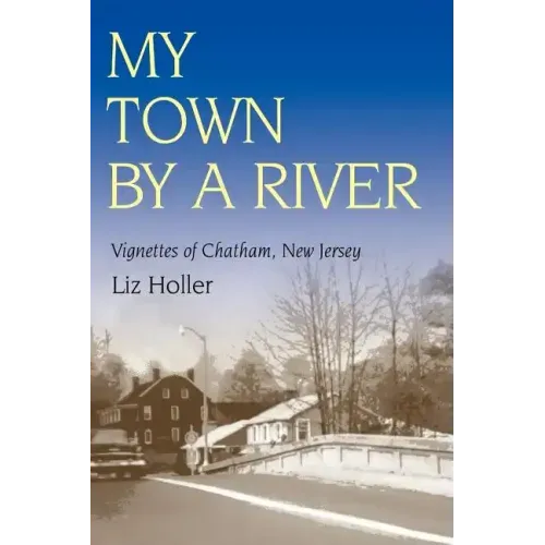 My Town by a River: Vignettes of Chatham, New Jersey