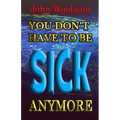 You Don't Have to be Sick Anymore!