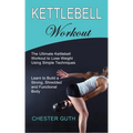 Kettlebell Workout: Learn to Build a Strong, Shredded and Functional Body (The Ultimate Kettlebell Workout to Lose Weight Using Simple Techniques)