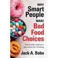 Why Smart People Make Bad Food Choices: The Invisible Influences that Guide Our Thinking (Healthy Lifestyle)
