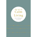 The Art of Calm Living: How to Find Peace in Your Life