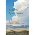 Seduced by metaphor: Timothy Pilgrim collected published poems
