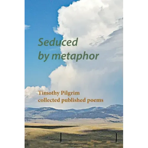 Seduced by metaphor: Timothy Pilgrim collected published poems