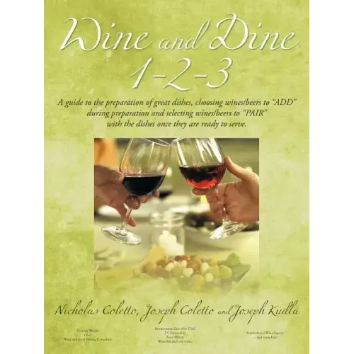 Wine and Dine 1-2-3: A Guide to the Preparation of Great Dishes, Choosing Wines/Beers to Add During Preparation and Selecting Wines/Beers