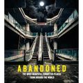Abandoned: The Most Beautiful Forgotten Places from Around the World