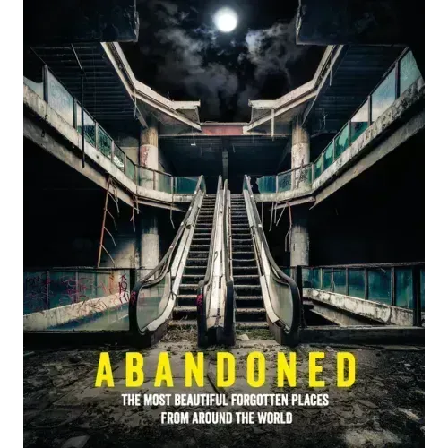Abandoned: The Most Beautiful Forgotten Places from Around the World