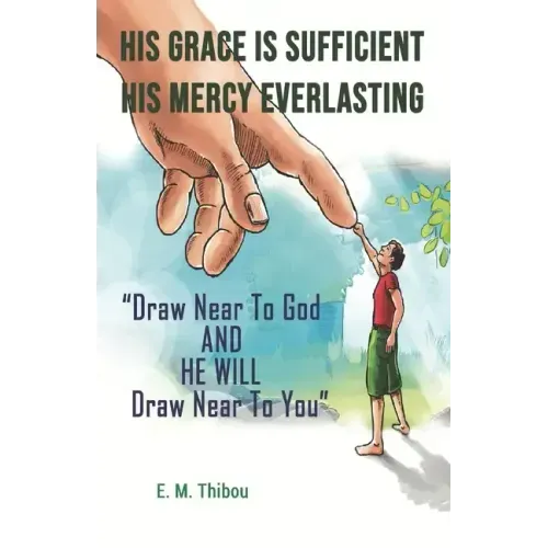 His Grace Is Sufficient, His Mercy Everlasting: Draw Near To God And He Will Draw Near To You