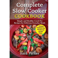 Complete Slow Cooker Cookbook: Simple and Healthy Crock Pot Recipes for Deliciou