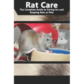 Rat Care: The Complete Guide to Caring for and Keeping Rats as Pets