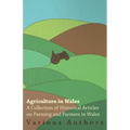 Agriculture in Wales - A Collection of Historical Articles on Farming and Farmers in Wales