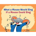 What a Mouse Would Sing if a Mouse Could Sing