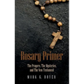 Rosary Primer: The Prayers, the Mysteries, and the New Testament