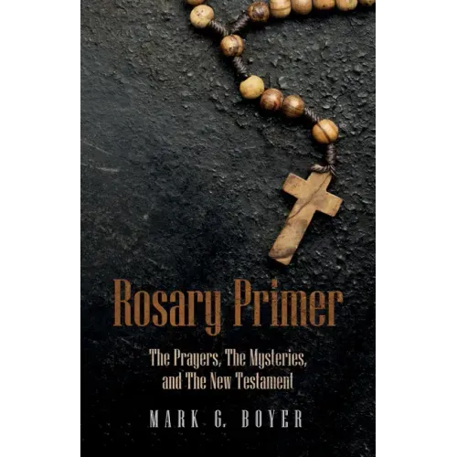 Rosary Primer: The Prayers, the Mysteries, and the New Testament