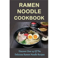 Ramen Noodle Cookbook: Discover Over 25 Of The Delicious Ramen Noodle Recipes: The Ultimate Ramen Cooker Cookbook