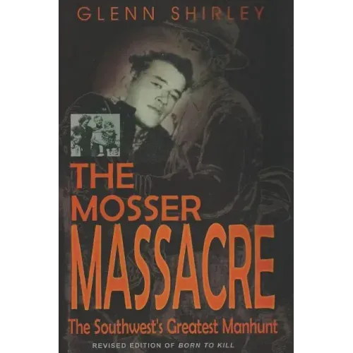 The Mosser Massacre: The Southwest's Greatest Manhunt