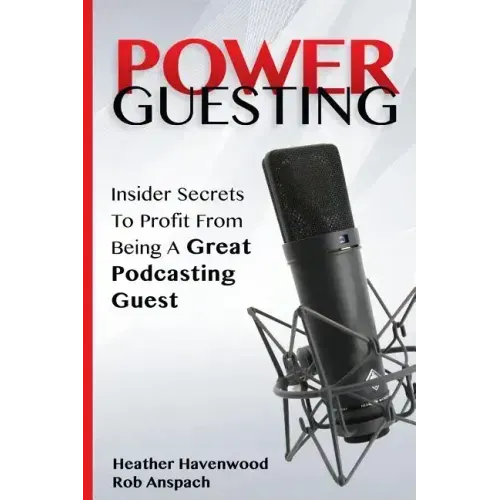 Power Guesting: Insider Secrets To Profit From Being A Great Podcasting Guest