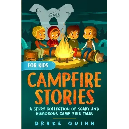 Campfire Stories for Kids: A Story Collection of Scary and Humorous Camp Fire Tales