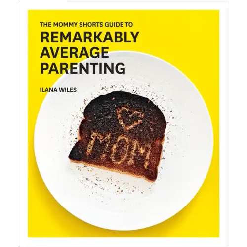 The Mommy Shorts Guide to Remarkably Average Parenting