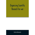 Organizing scientific research for war; the administrative history of the Office of Scientific Research and Development