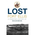 Lost Fort Ellis: A Frontier History of Bozeman