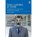 Toxic Cultures at Work: The Eight Drivers of a Toxic Culture and a Process for Change