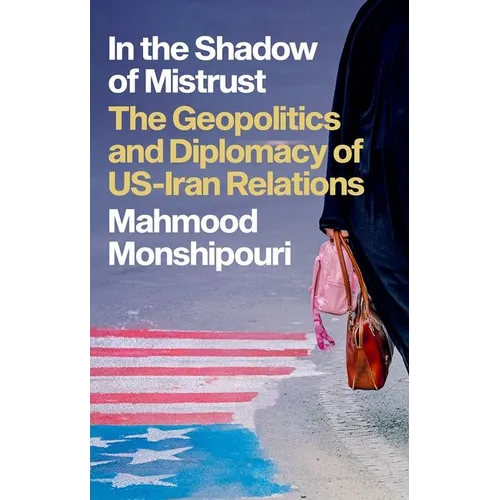 In the Shadow of Mistrust: The Geopolitics and Diplomacy of Us-Iran Relations
