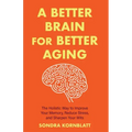 A Better Brain for Better Aging: The Holistic Way to Improve Your Memory, Reduce Stress, and Sharpen Your Wits (Brain Health, Improve Brain Function)