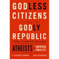 Godless Citizens in a Godly Republic: Atheists in American Public Life